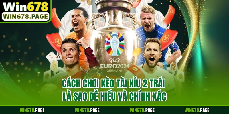 Cách chơi kèo tài xỉu 2 trái là sao dễ hiểu và chính xác